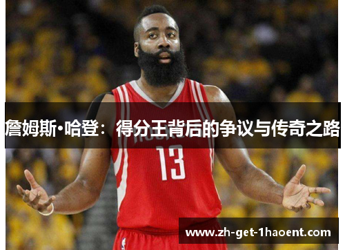 詹姆斯·哈登:得分王背后的争议与传奇之路 詹姆斯·哈登:得分王背后的争议与传奇之路