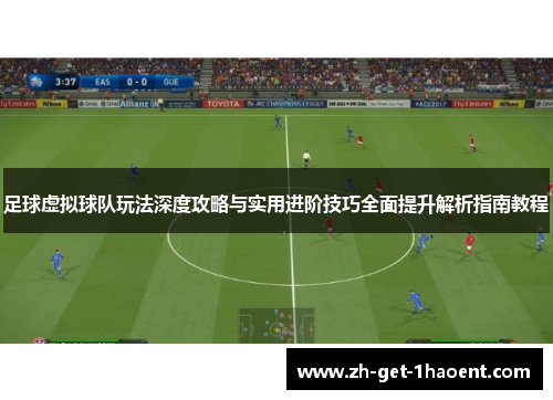 足球虚拟球队玩法深度攻略与实用进阶技巧全面提升解析指南教程