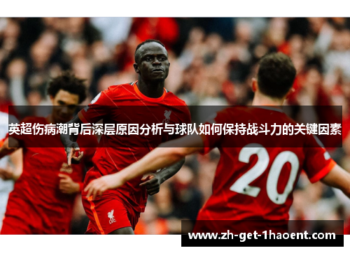 英超伤病潮背后深层原因分析与球队如何保持战斗力的关键因素 英超伤病潮背后深层原因分析与球队如何保持战斗力的关键因素