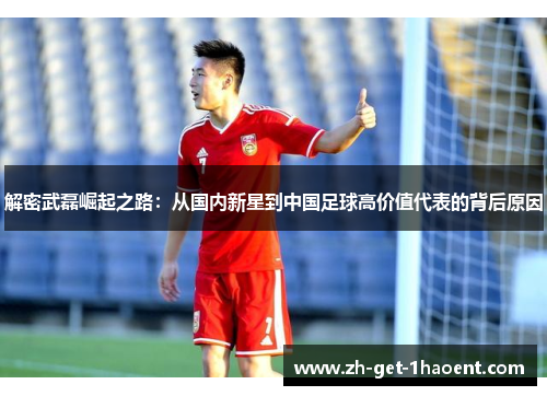 解密武磊崛起之路:从国内新星到中国足球高价值代表的背后原因 解密武磊崛起之路:从国内新星到中国足球高价值代表的背后原因