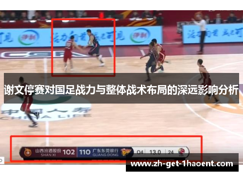 谢文停赛对国足战力与整体战术布局的深远影响分析 谢文停赛对国足战力与整体战术布局的深远影响分析