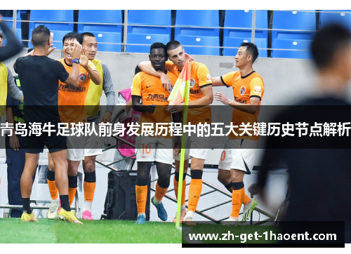青岛海牛足球队前身发展历程中的五大关键历史节点解析 青岛海牛足球队前身发展历程中的五大关键历史节点解析